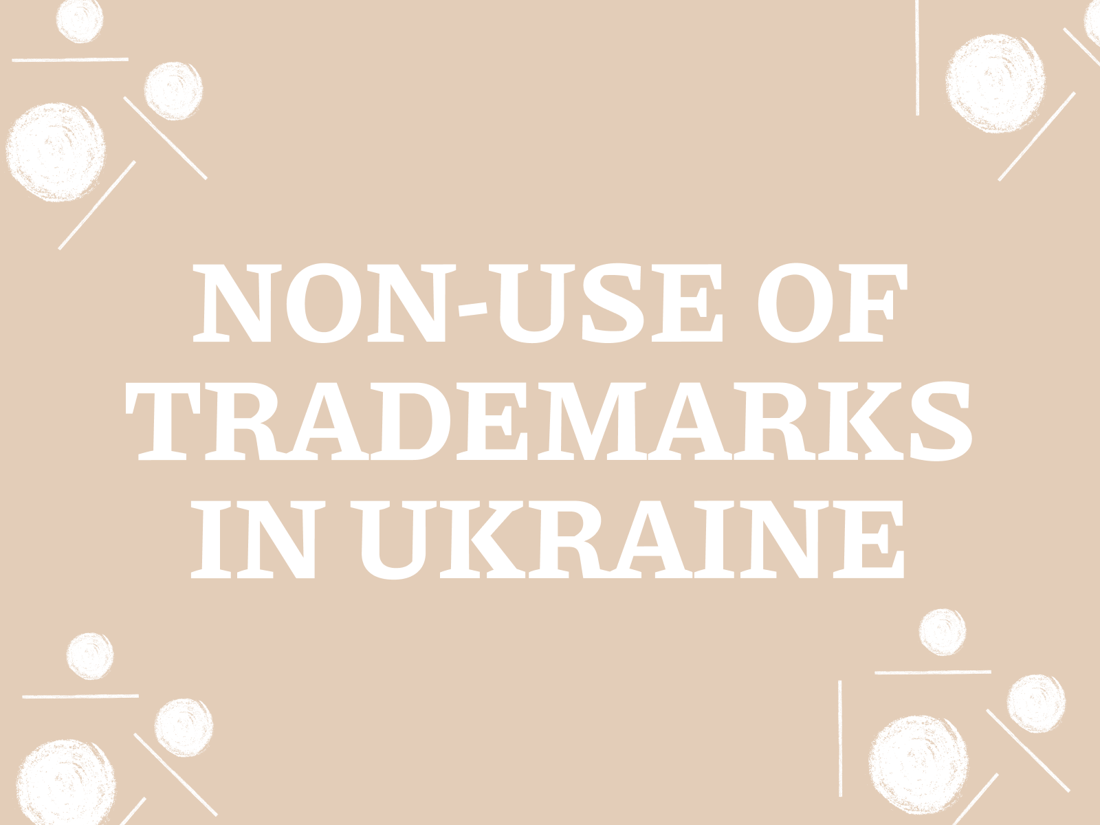 Non-Use of Trademarks in Ukraine: Key FAQs Answered