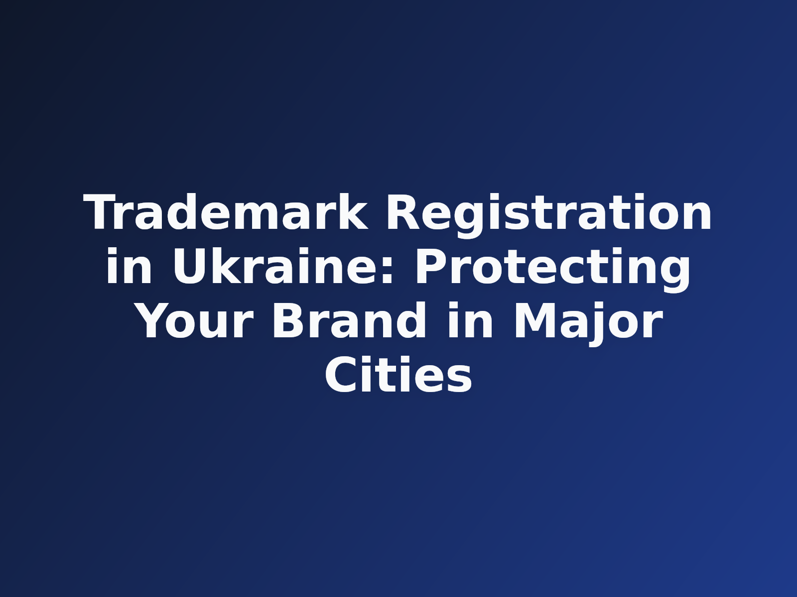 Trademark Registration in Ukraine: Protect Your Brand in Major Cities